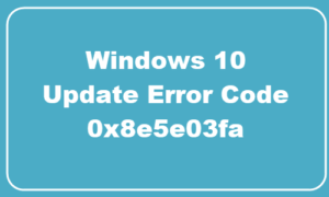 Fix Windows Update error 0x8e5e03fa on Windows 10 0x8e5e03fa-300x180.png