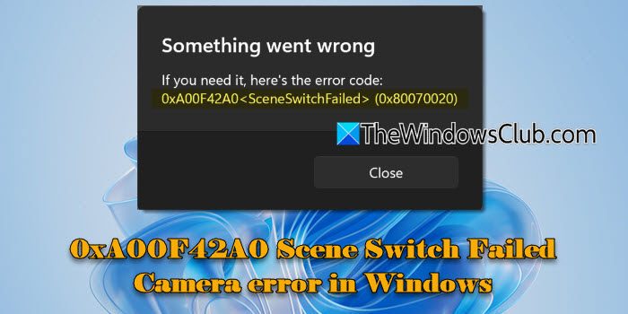 Fix 0xA00F42A0 Scene Switch Failed Camera error in Windows 11 0xA00F42A0-Scene-Switch-Failed-Camera-error-in-Windows.jpg