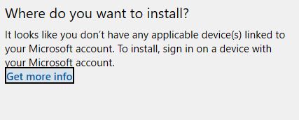 It looks like you don't have any applicable device linked to your microsoft account to install 41901335-950f-40ab-af0b-d4ce0e9553fb?upload=true.jpg