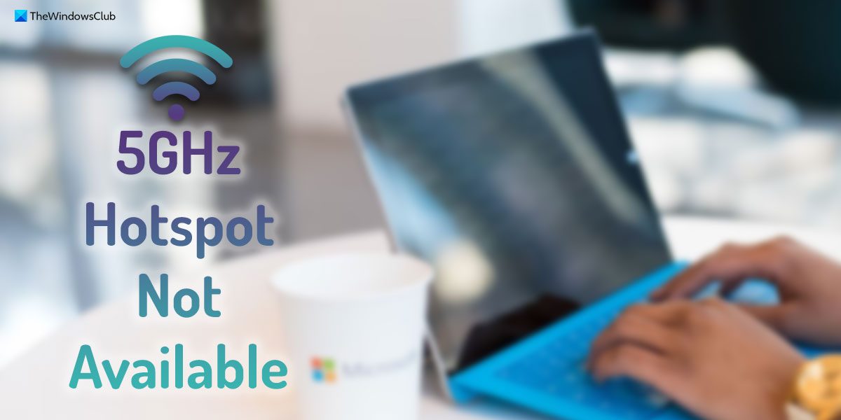 5GHz Hotspot is not available in Windows 11 5ghz-hotspot-not-available.jpg