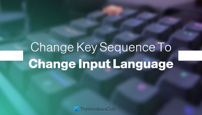 How to change Key Sequence to Change Input Language in Windows 11 change-key-sequence-change-input-language-3.jpg