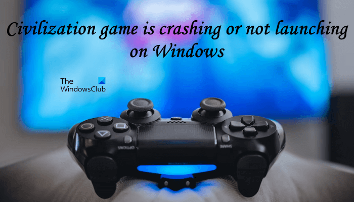 Civilization 6 is crashing or not launching on Windows 11/10 Civilization-game-crashing-or-not-launching-on-Windows.png
