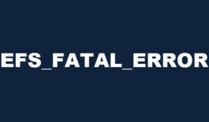 Fix EFS FATAL ERROR Blue Screen error on Windows 10 EFS_FATAL_ERROR-300x176.jpg