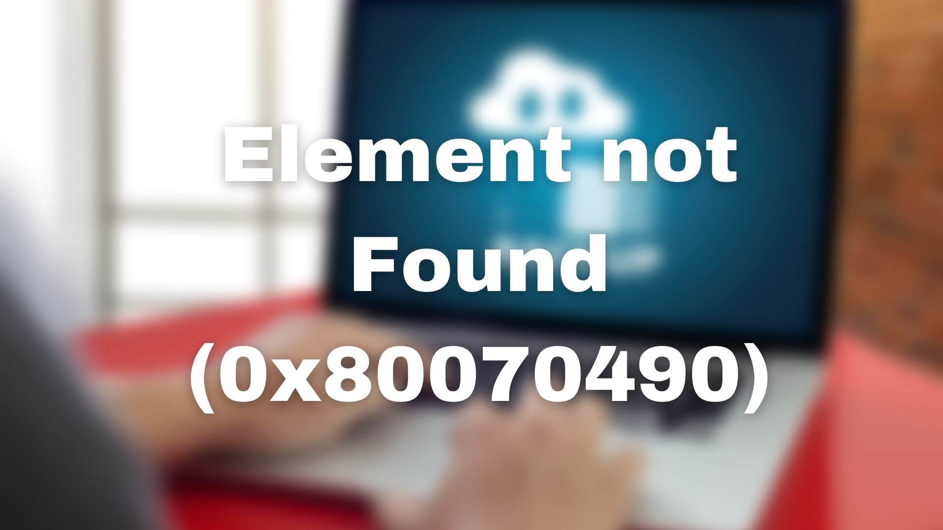Element not Found (0x80070490), Windows Backup error Element-not-Found-0x80070490-1.jpg