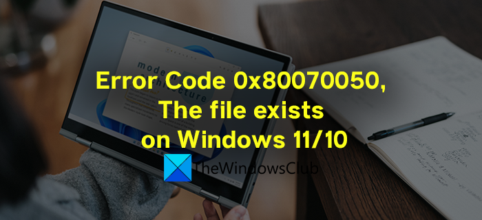 Fix Error 0x80070050, The file exists, when deleting a file on Windows 11/10 Error-Code-0x80070050-The-file-exists.png