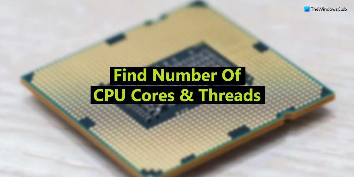 How to find CPU cores and threads in Windows 11/10 find-cpu-cores-threads.jpg