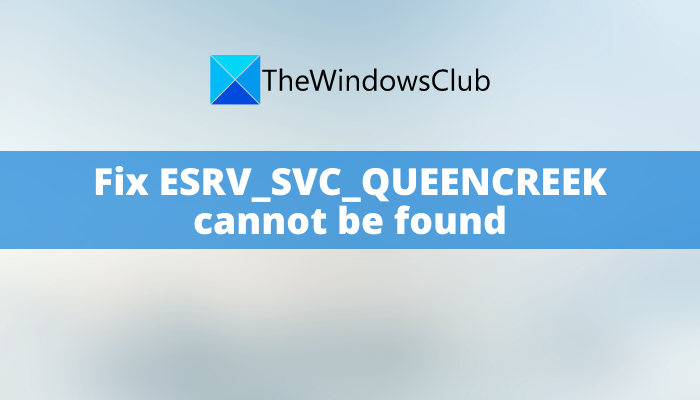 Fix ESRV_SVC_QUEENCREEK cannot be found error in Windows 11/10 Fix-ESRV_SVC_QUEENCREEK-cannot-be-found.png