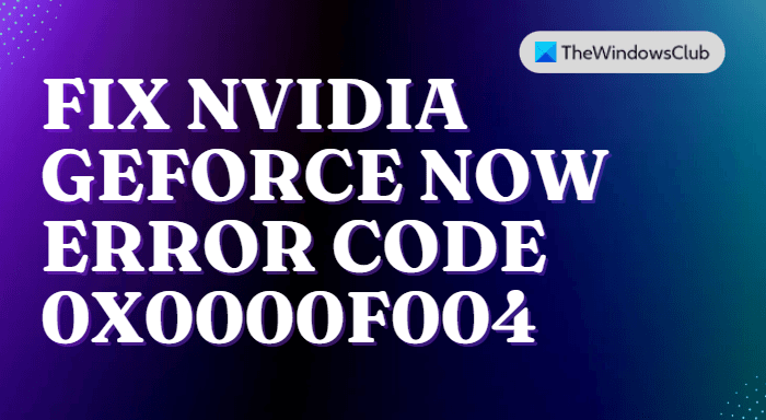 Fix NVIDIA GeForce Now Error Code 0x0000F004 Fix-NVIDIA-GeForce-Now-Error-Code-0X0000F004.png
