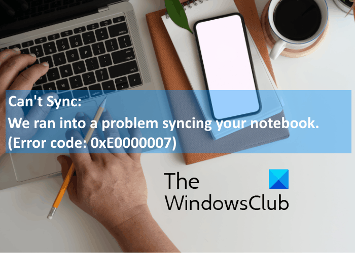 Fix OneNote Error 0xE0000007, We ran into a problem syncing your notebook fix-OneNote-error-0xE0000007.png
