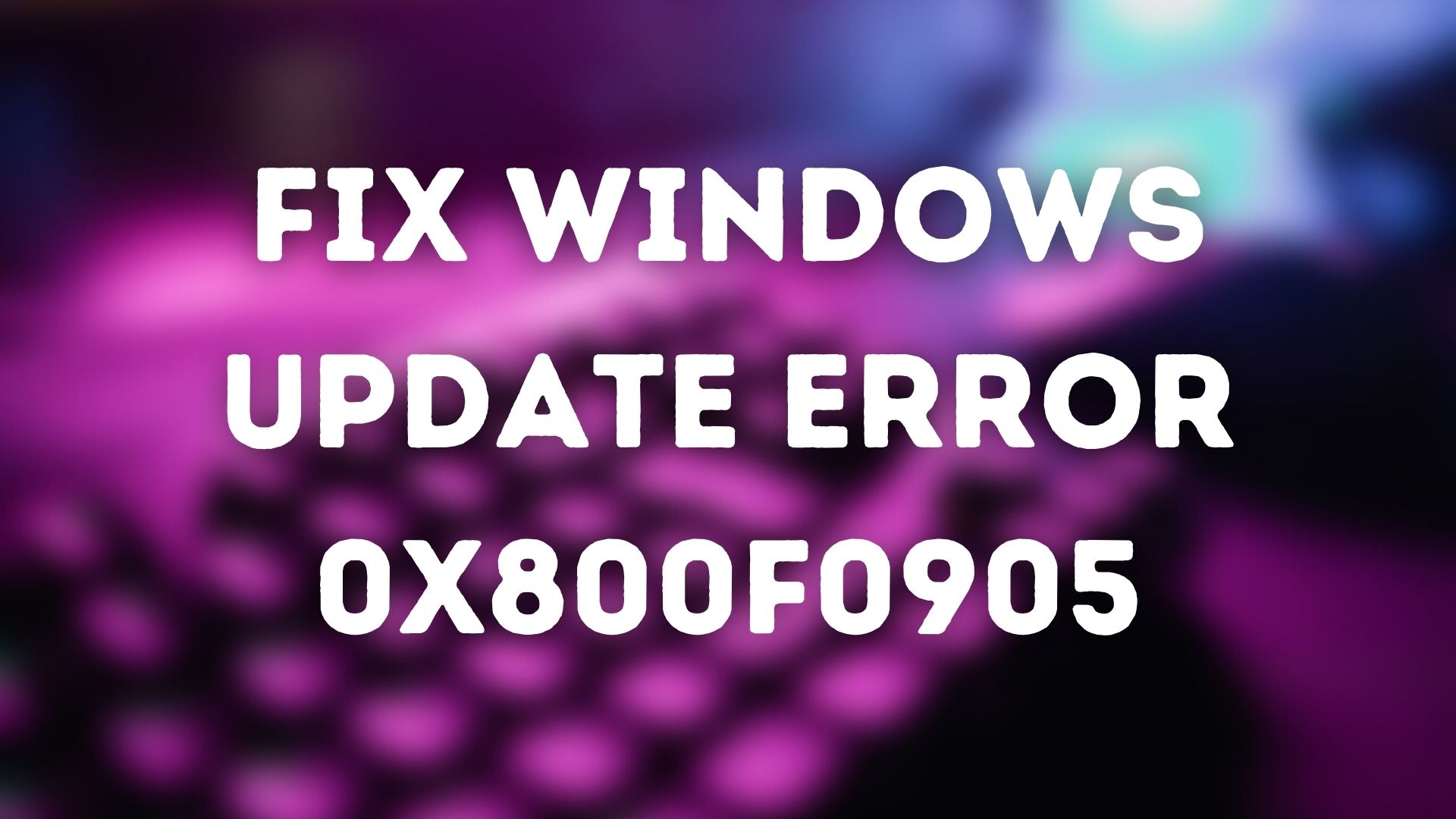 Fix Windows Update Error 0x800f0905 Fix-Windows-Update-Error-0x800f0905.jpg