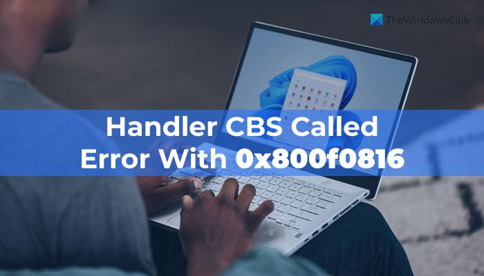 Handler CBS called Error with 0x800f0816 – Windows Update error Handler-CBS-called-Error-with-0x800f0816-1.jpg