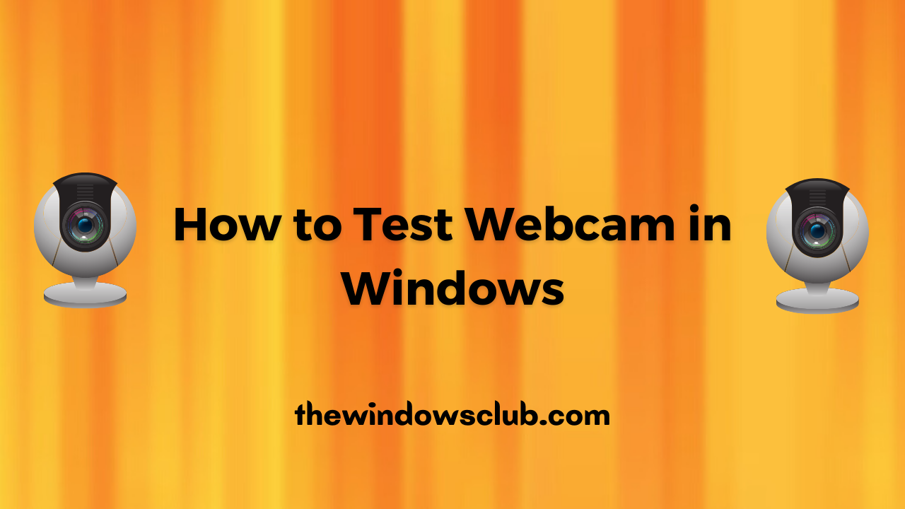 How to test Webcam in Windows 11/10? Is it working? How-to-check-if-webcam-is-working.png