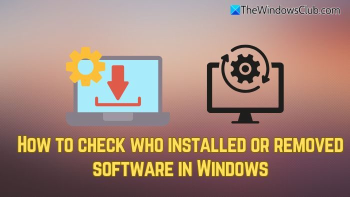 How to check who installed or removed software in Windows11 How-to-check-who-installed-or-removed-software-in-Windows.jpg