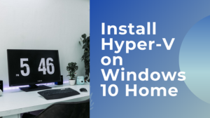 How to install and enable Hyper-V on Windows 10 Home Install-Hyper-V-on-Windows-10-300x168.png