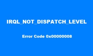 Fix IRQL NOT DISPATCH LEVEL 0x00000008 Blue Screen Error on Windows 10 IRQL-NOT-DISPATCH-LEVEL-300x180.jpg