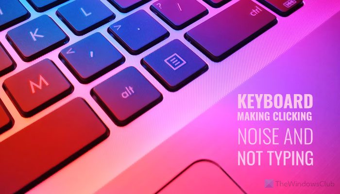 Keyboard making clicking noise and not typing in Windows 11/10 keyboard-making-clicking-noise-not-typing-3.jpg