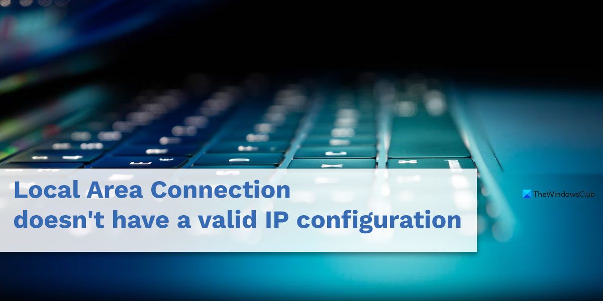Local Area Connection doesn’t have a valid IP configuration local-area-connection-doesnt-have-valid-ip-configuration.jpg