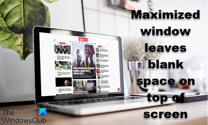 Maximized window leaves blank space on top of screen Maximized-window-leaves-blank-space-on-top-of-screen.jpg