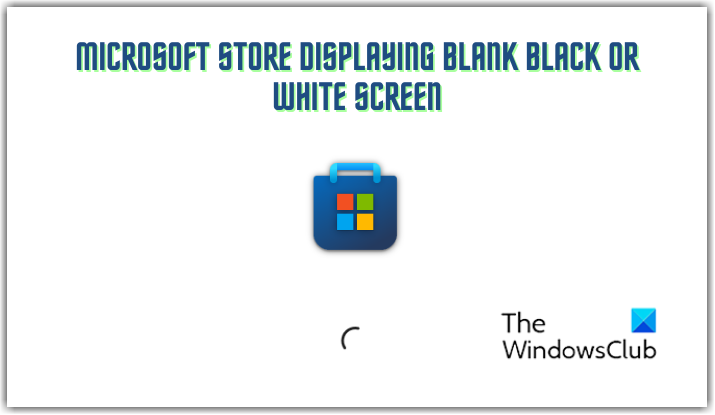 Microsoft Store displays a blank Black or White screen Microsoft-Store-displaying-blank-Black-or-White-screen.png