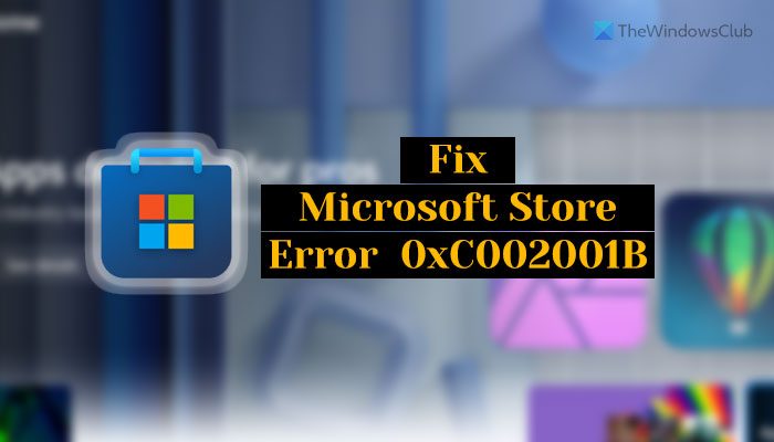 Fix 0xC002001B Microsoft Store error on Windows 11 microsoft-store-error-0xC002001B.jpg