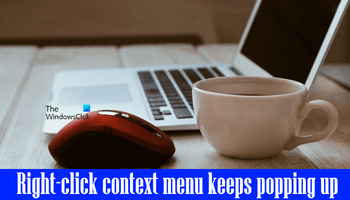 Right-click context menu keeps popping up in Windows 11/10 Right-click-context-menu-keeps-popping-up.png