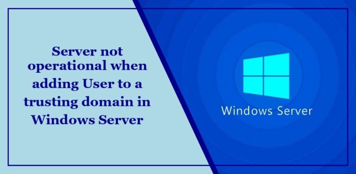 Server not operational when adding User to a trusting domain in Windows Server server-not-operational-when-adding-user-to-a-trusting-domain-in-windows-server-e1707052510806.jpg