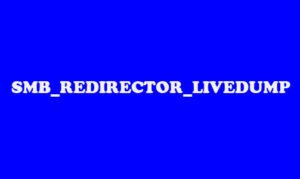 Fix SMB REDIRECTOR LIVEDUMP Blue Screen error on Windows 10 SMB_REDIRECTOR_LIVEDUMP-300x179.jpg