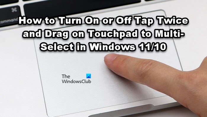 How to Turn On or Off Tap Twice and Drag to Multi-Select on Touchpad in Windows 11/10 tap-twice.jpg