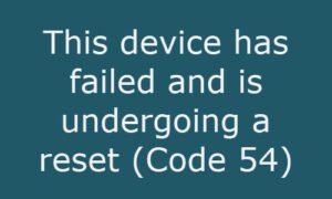 This device has failed and is undergoing a reset (Code 54) This-device-has-failed-and-is-undergoing-a-reset-Code-54-300x180.jpg