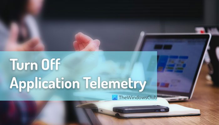 How to turn off Application Telemetry in Windows 11/10 turn-off-application-telemetry.jpg