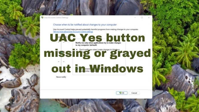 UAC Yes button missing or grayed out in Windows 11/10 UAC-Yes-button-missing-or-grayed-out-in-Windows.jpg