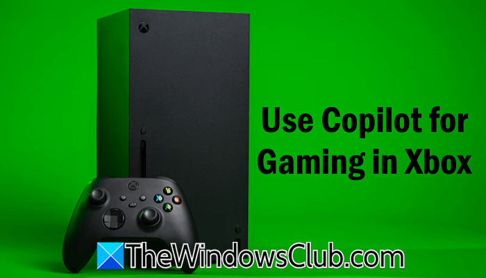 How to use Copilot for Gaming in Xbox? Use-Copilot-for-Gaming-in-Xbox.png