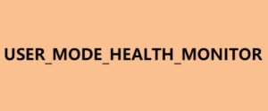 Fix USER_MODE_HEALTH_MONITOR error on Windows 10 USER_MODE_HEALTH_MONITOR-300x124.jpg