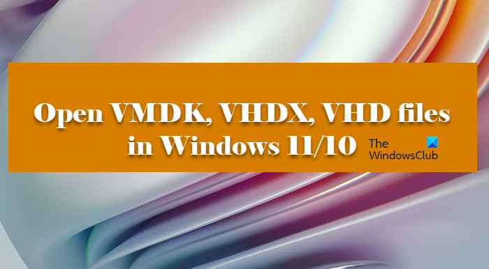 How to open VMDK, VHDX, VHD files in Windows 11/10 VMDK-VHDX-VHD-files.png