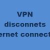 Fix Internet gets disconnected when VPN connects VPN-disconnects-internet-connection-100x100.jpg