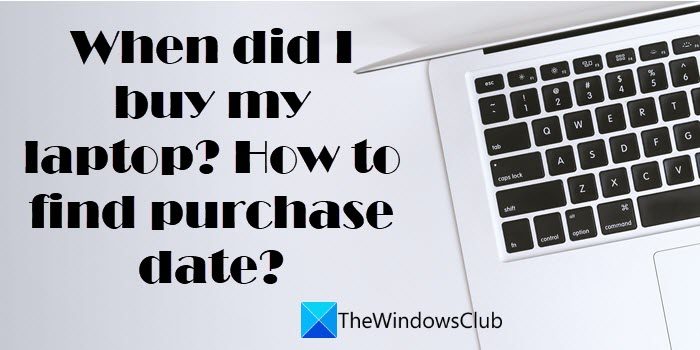 When did I buy my laptop? How to find purchase date? When-did-I-buy-my-laptop-How-to-find-purchase-date.jpg