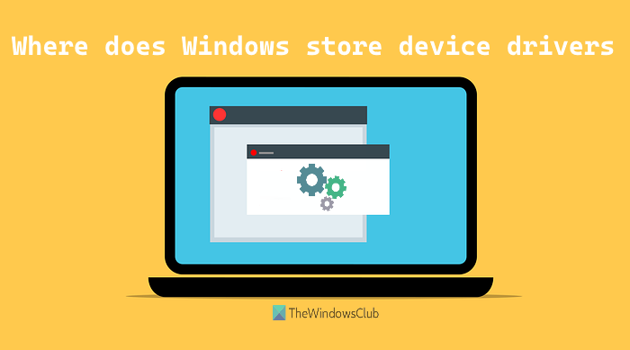 Where does Windows save or store Device Drivers? where-windows-stores-drivers.png
