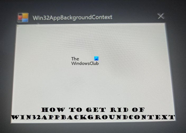 Win32AppBackgroundContext keeps popping up in Windows computer Win32AppBackgroundContext.jpg