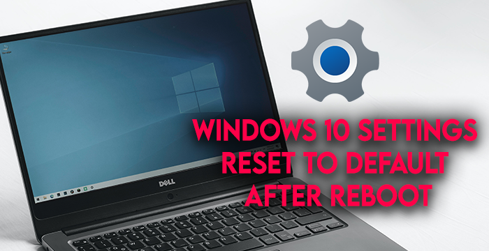 Windows 10 Settings reset to default after reboot Windows-10-Settings-Reset.png