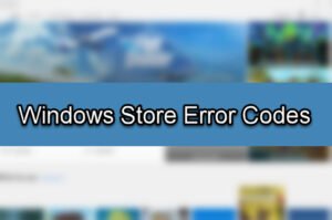 Complete list of Windows Store error codes, descriptions, resolution Windows-Stoer-Error-Codes-300x199.jpg