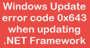 How to fix Windows Update Error Code 643 when updating .NET Framework Windows-Update-Error-Code-643-300x162.png
