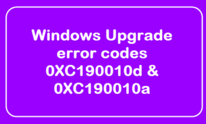 Fix Windows Upgrade error codes 0XC190010d & 0XC190010a Windows-Upgrade-error-codes-0XC190010d-0XC190010a-300x180.png